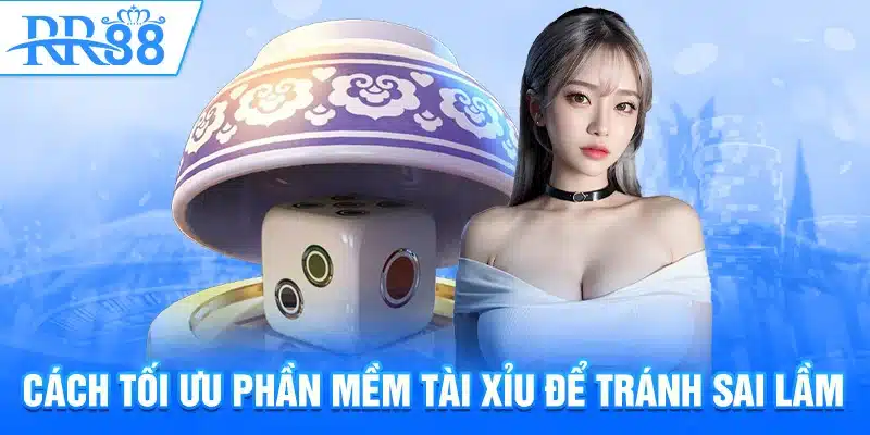 Cách tối ưu phần mềm dự đoán tài xỉu để tránh sai lầm